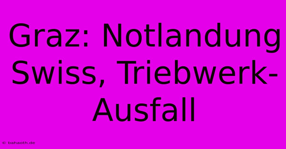 Graz: Notlandung Swiss, Triebwerk-Ausfall