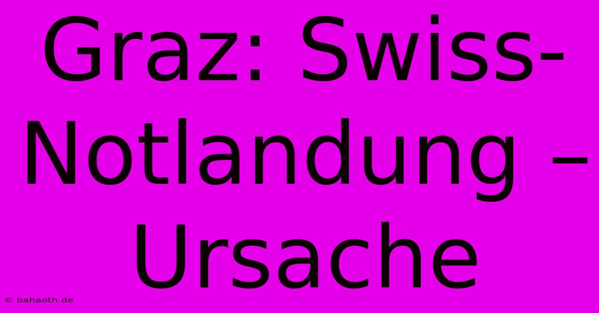 Graz: Swiss-Notlandung – Ursache