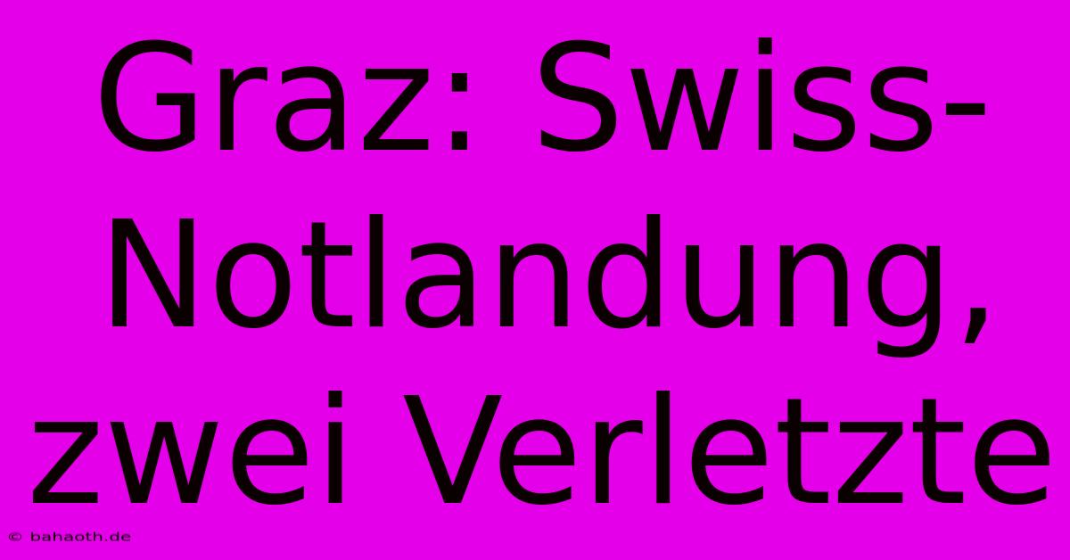 Graz: Swiss-Notlandung, Zwei Verletzte