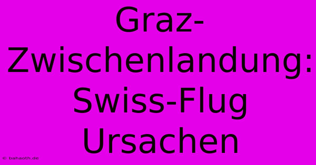 Graz-Zwischenlandung: Swiss-Flug Ursachen