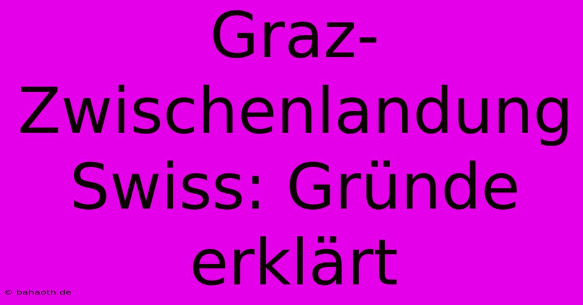 Graz-Zwischenlandung Swiss: Gründe Erklärt