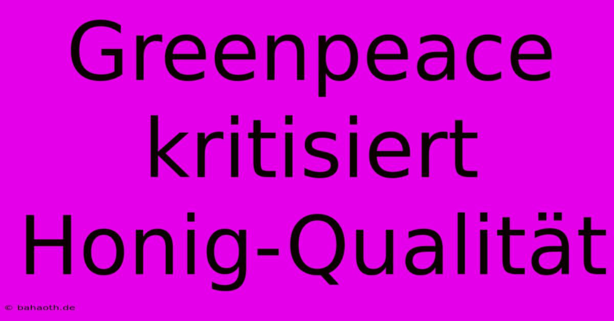 Greenpeace Kritisiert Honig-Qualität