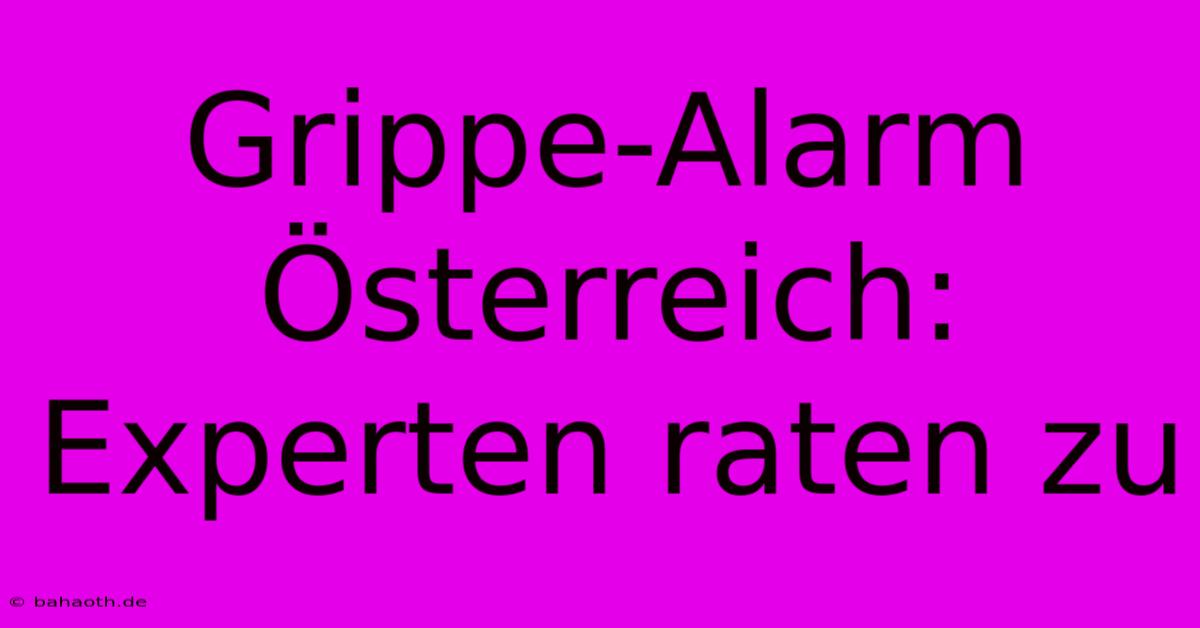 Grippe-Alarm Österreich: Experten Raten Zu