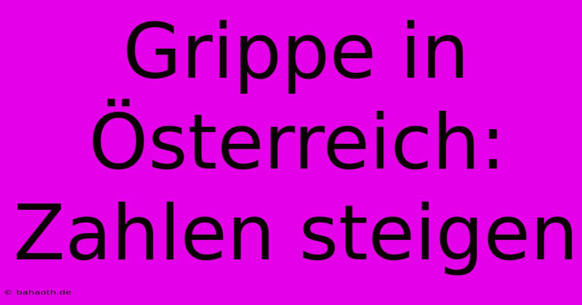 Grippe In Österreich: Zahlen Steigen