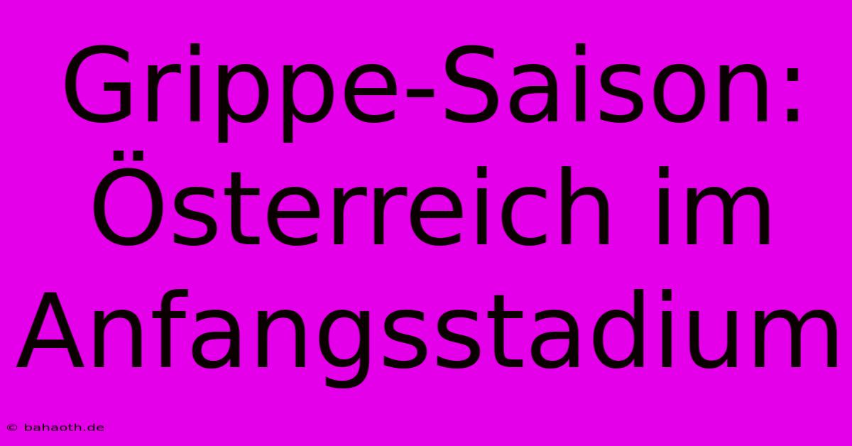 Grippe-Saison: Österreich Im Anfangsstadium