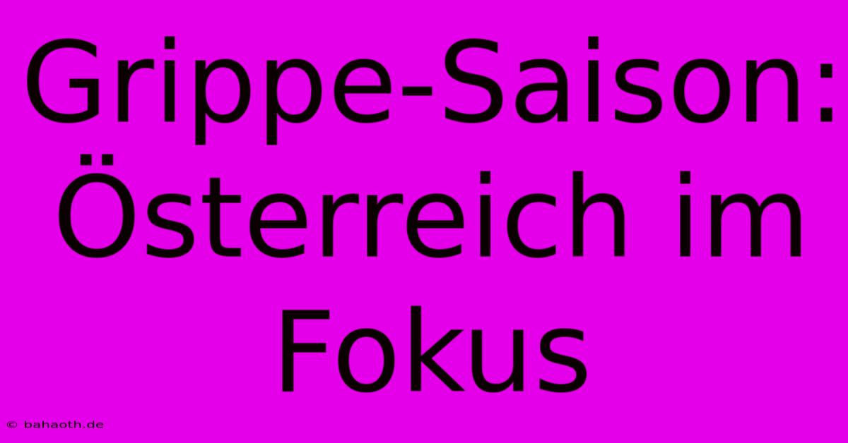 Grippe-Saison: Österreich Im Fokus