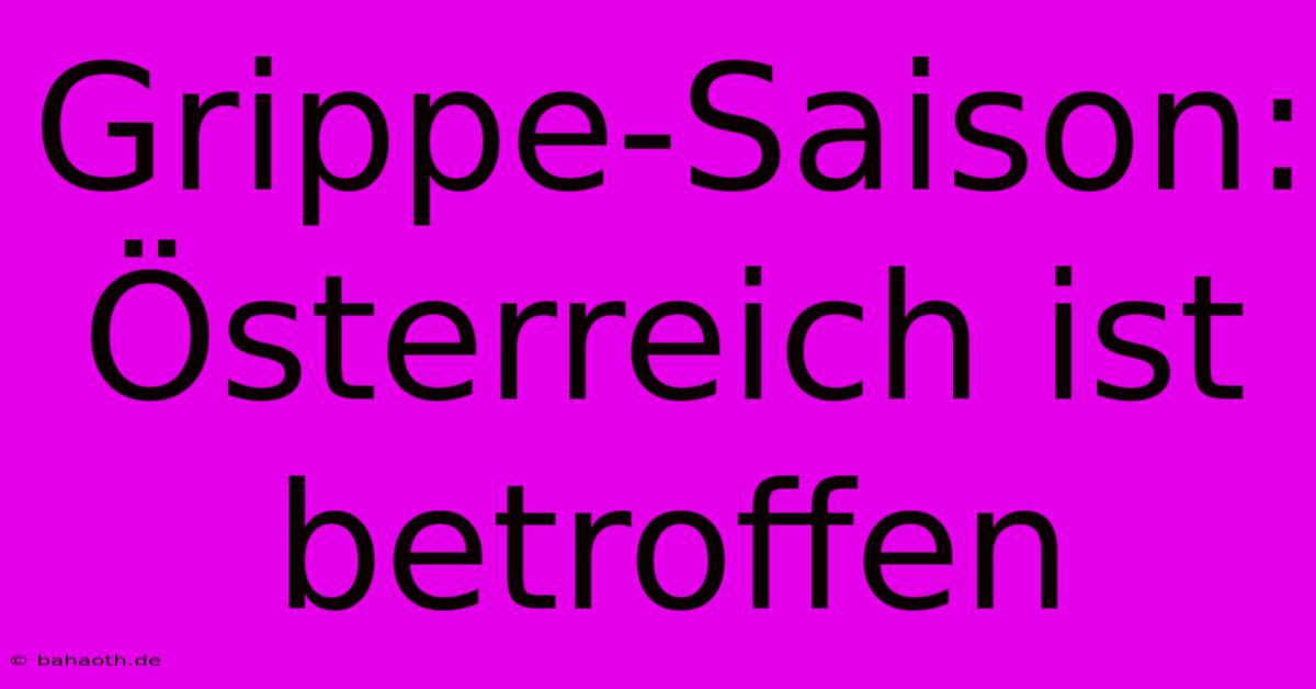 Grippe-Saison: Österreich Ist Betroffen