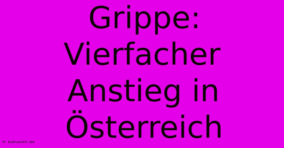 Grippe: Vierfacher Anstieg In Österreich