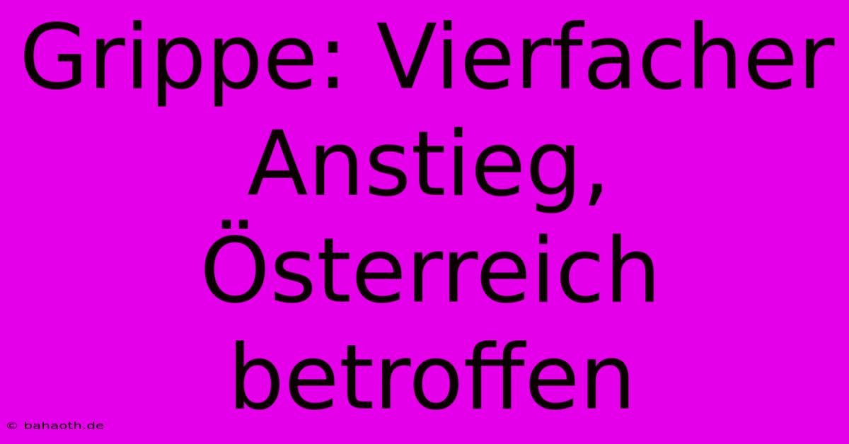 Grippe: Vierfacher Anstieg, Österreich Betroffen