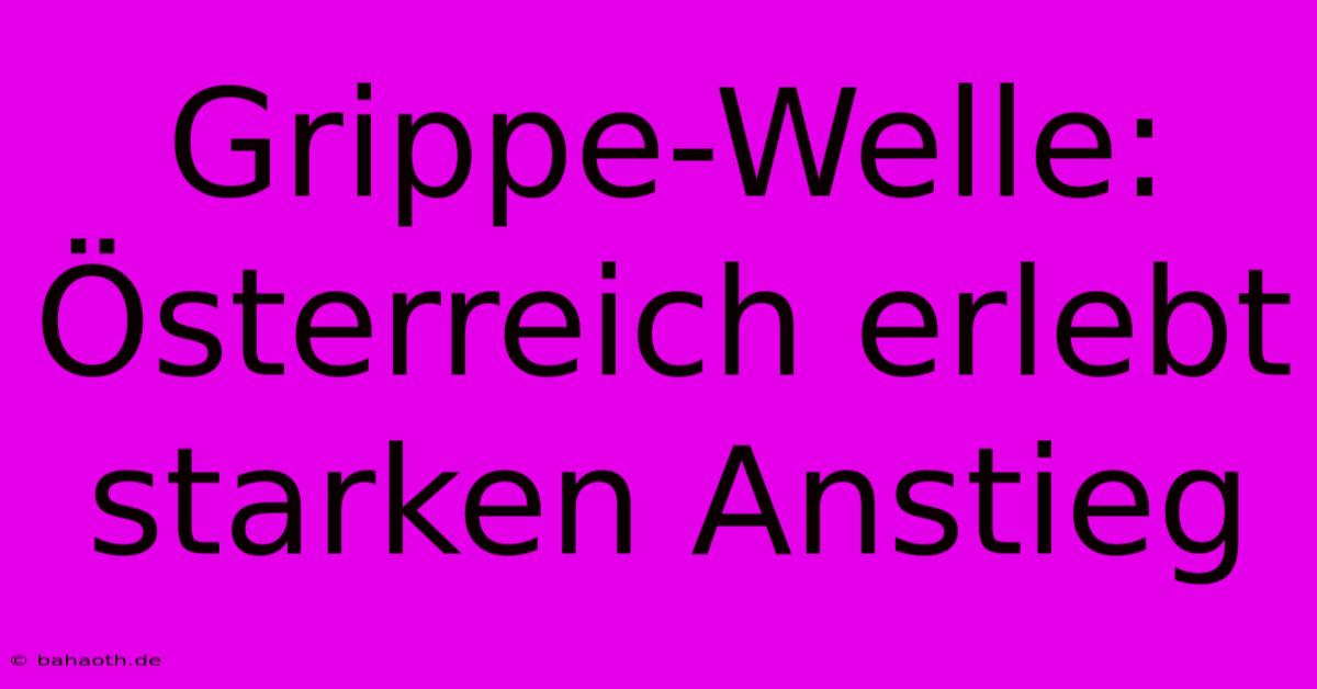 Grippe-Welle: Österreich Erlebt Starken Anstieg