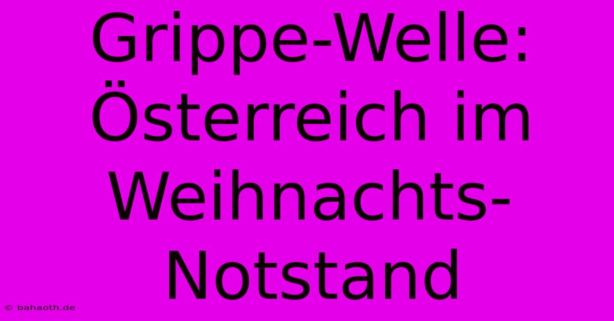 Grippe-Welle: Österreich Im Weihnachts-Notstand