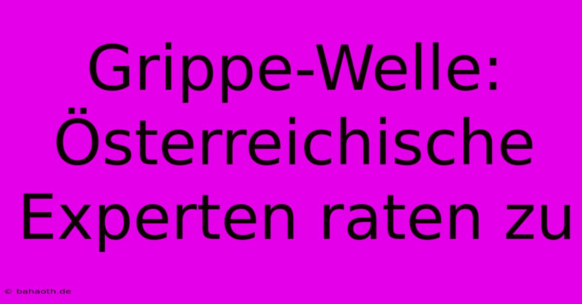 Grippe-Welle: Österreichische Experten Raten Zu