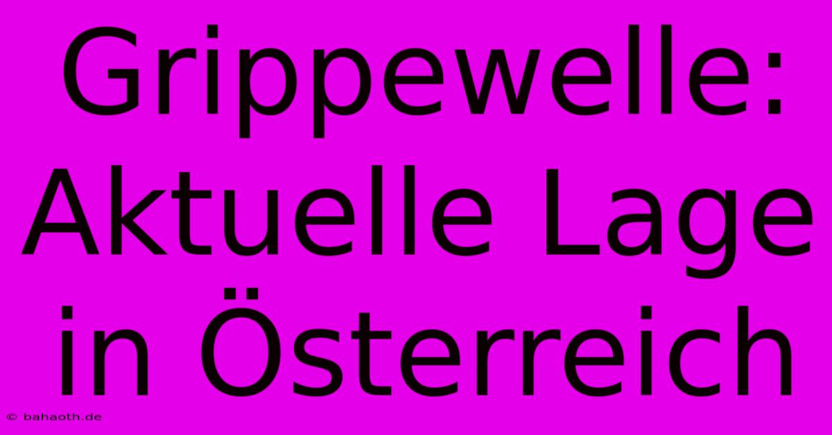 Grippewelle: Aktuelle Lage In Österreich