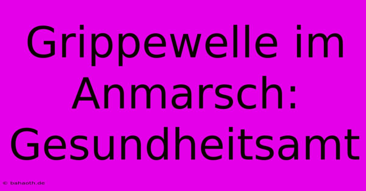 Grippewelle Im Anmarsch: Gesundheitsamt