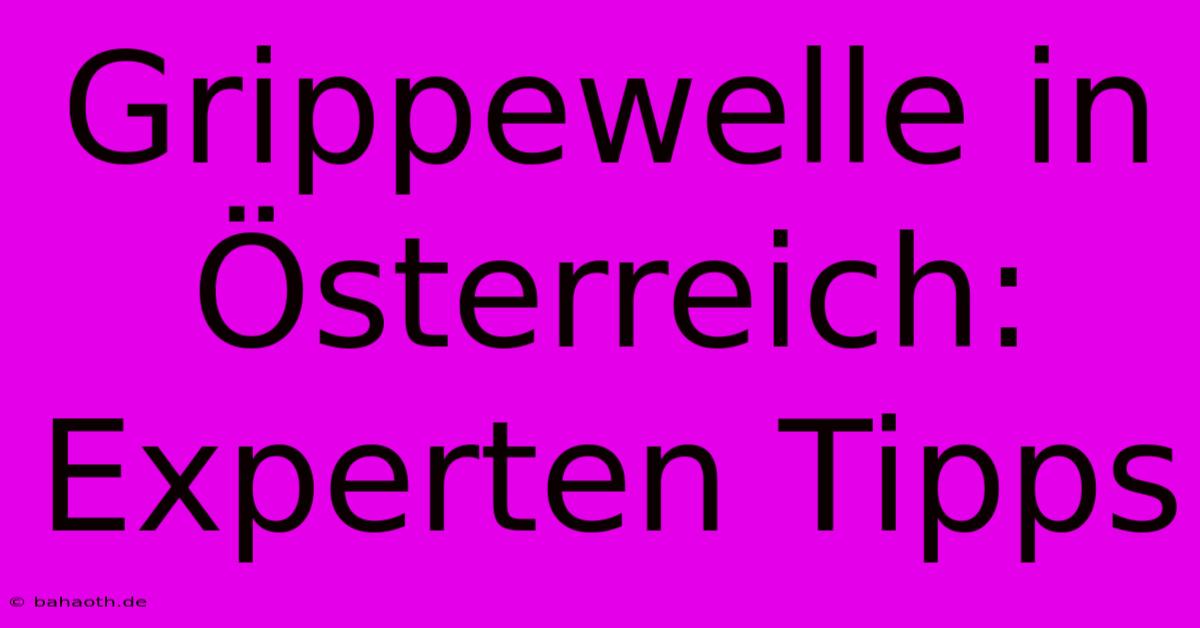 Grippewelle In Österreich: Experten Tipps