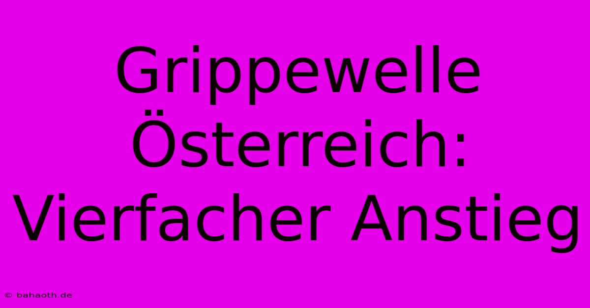 Grippewelle Österreich: Vierfacher Anstieg