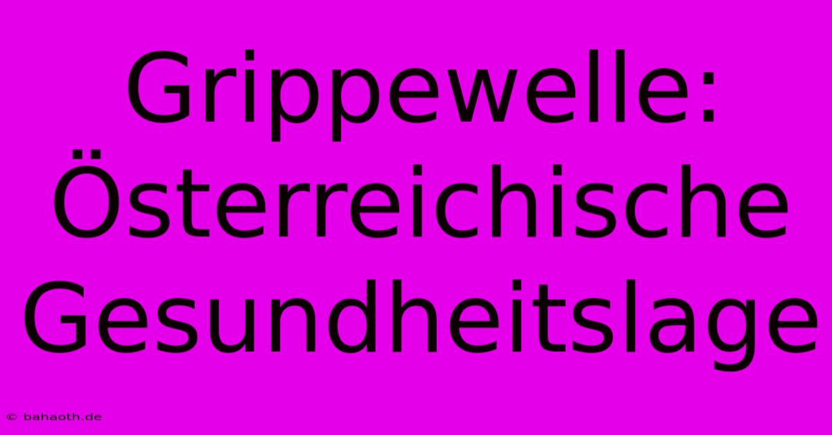 Grippewelle: Österreichische Gesundheitslage