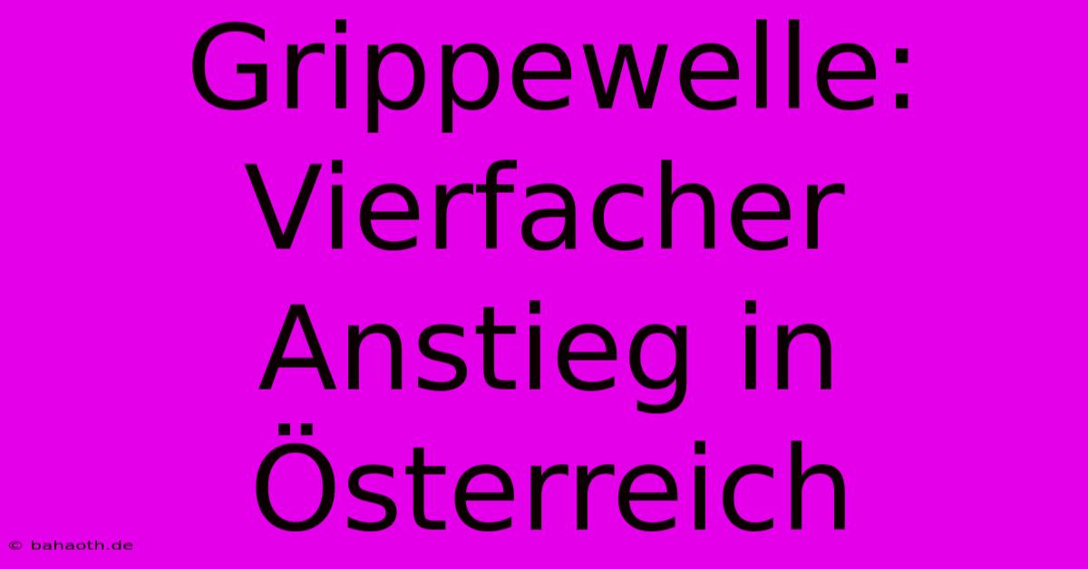 Grippewelle: Vierfacher Anstieg In Österreich