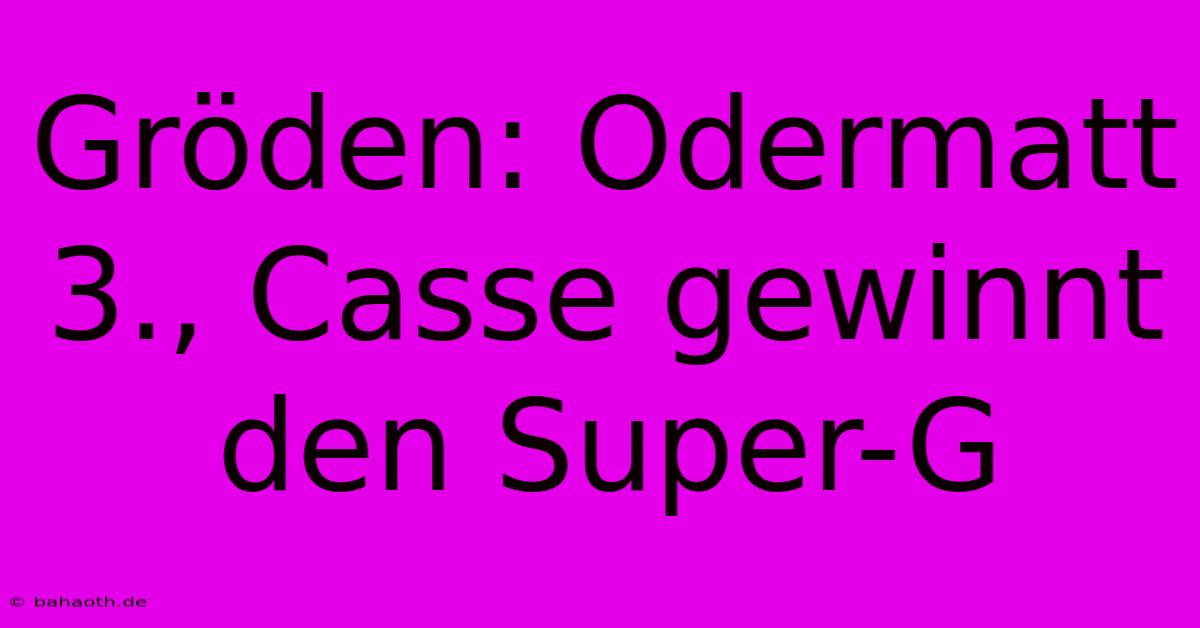 Gröden: Odermatt 3., Casse Gewinnt Den Super-G