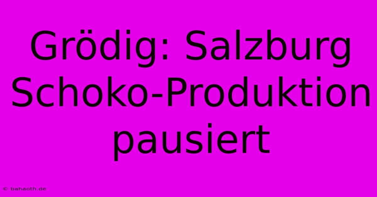 Grödig: Salzburg Schoko-Produktion Pausiert