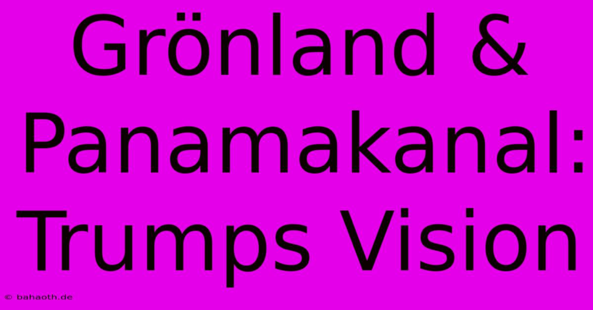 Grönland & Panamakanal: Trumps Vision