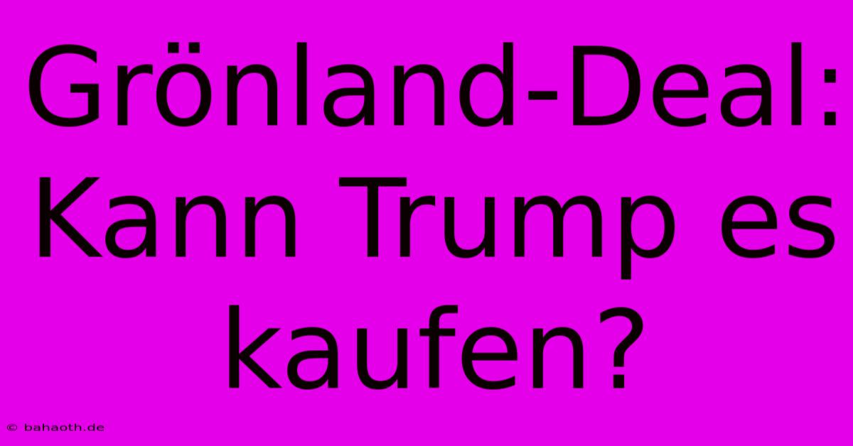 Grönland-Deal:  Kann Trump Es Kaufen?