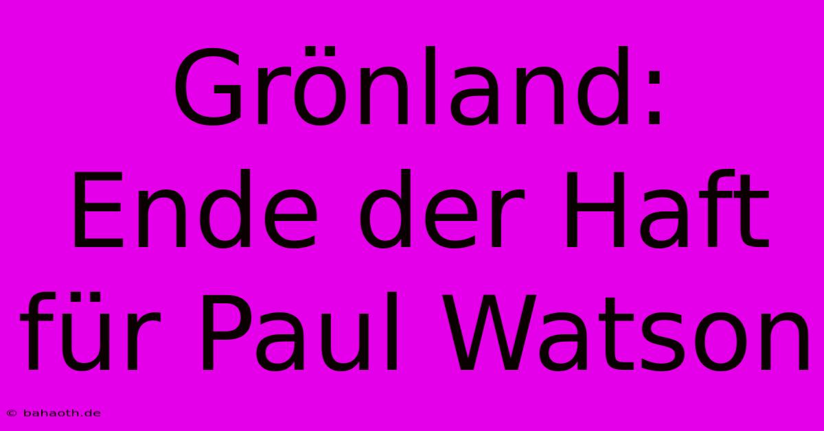 Grönland:  Ende Der Haft Für Paul Watson