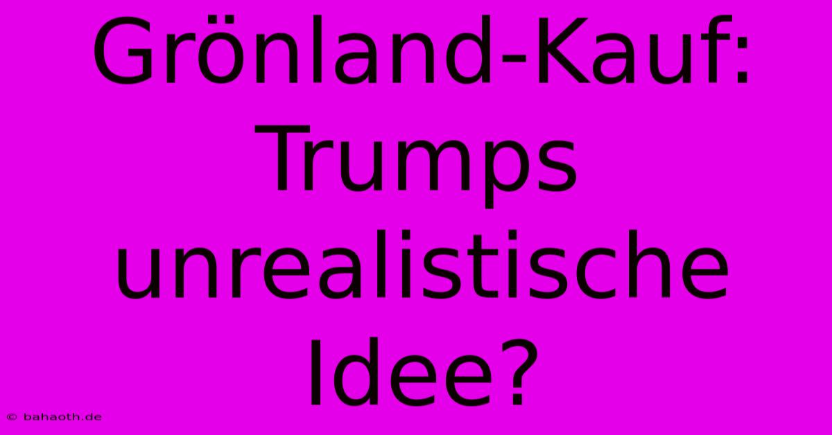 Grönland-Kauf:  Trumps Unrealistische Idee?