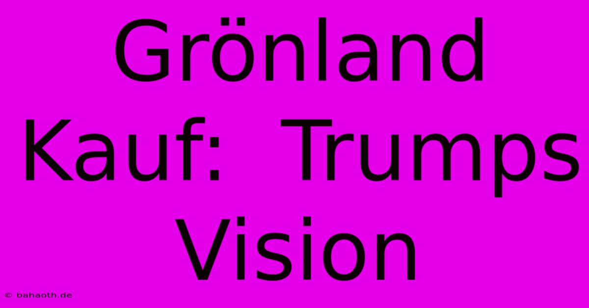 Grönland Kauf:  Trumps Vision