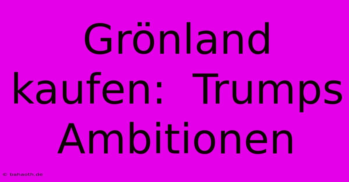 Grönland Kaufen:  Trumps Ambitionen