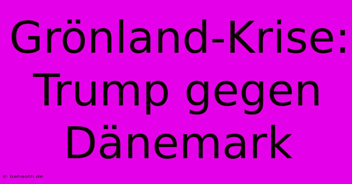 Grönland-Krise: Trump Gegen Dänemark