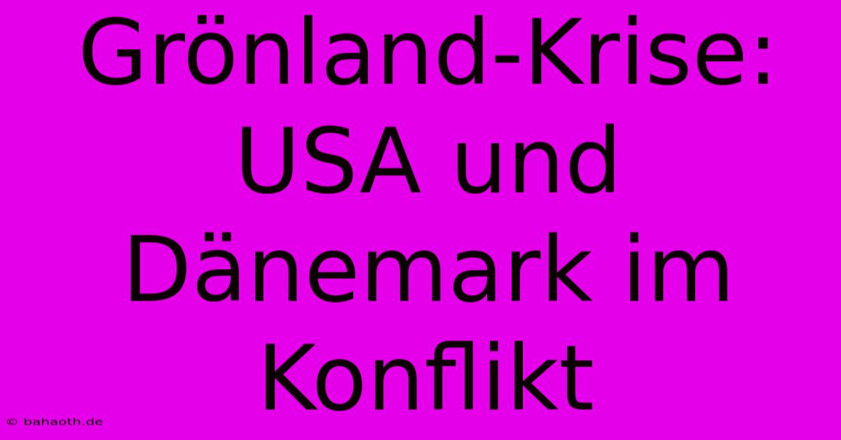 Grönland-Krise: USA Und Dänemark Im Konflikt