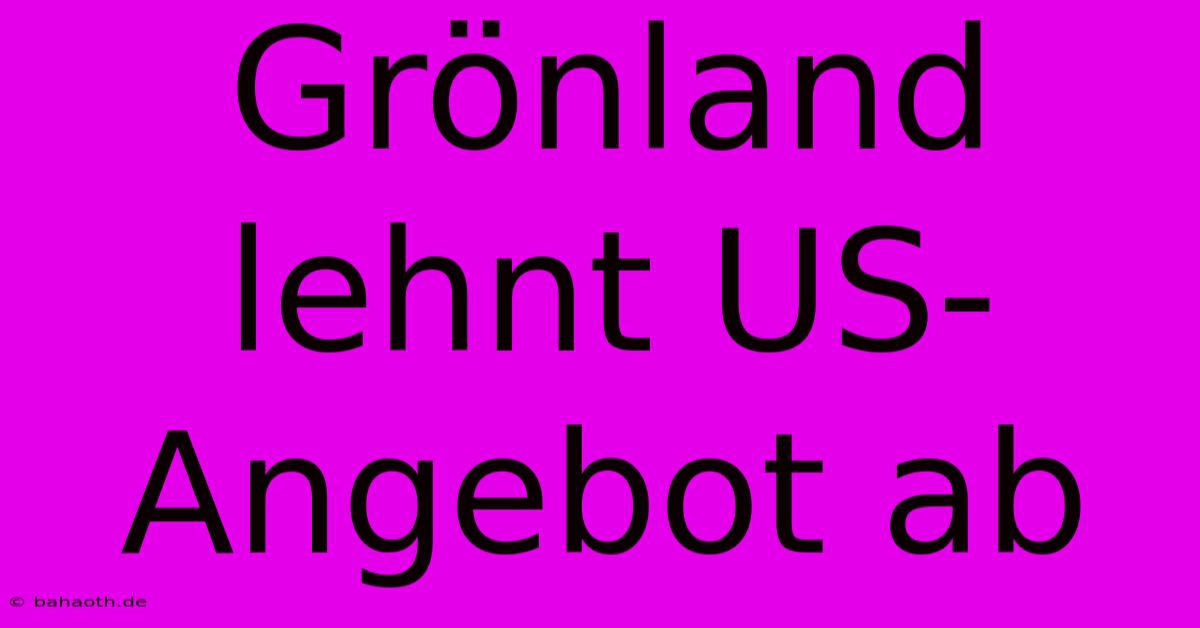 Grönland Lehnt US-Angebot Ab