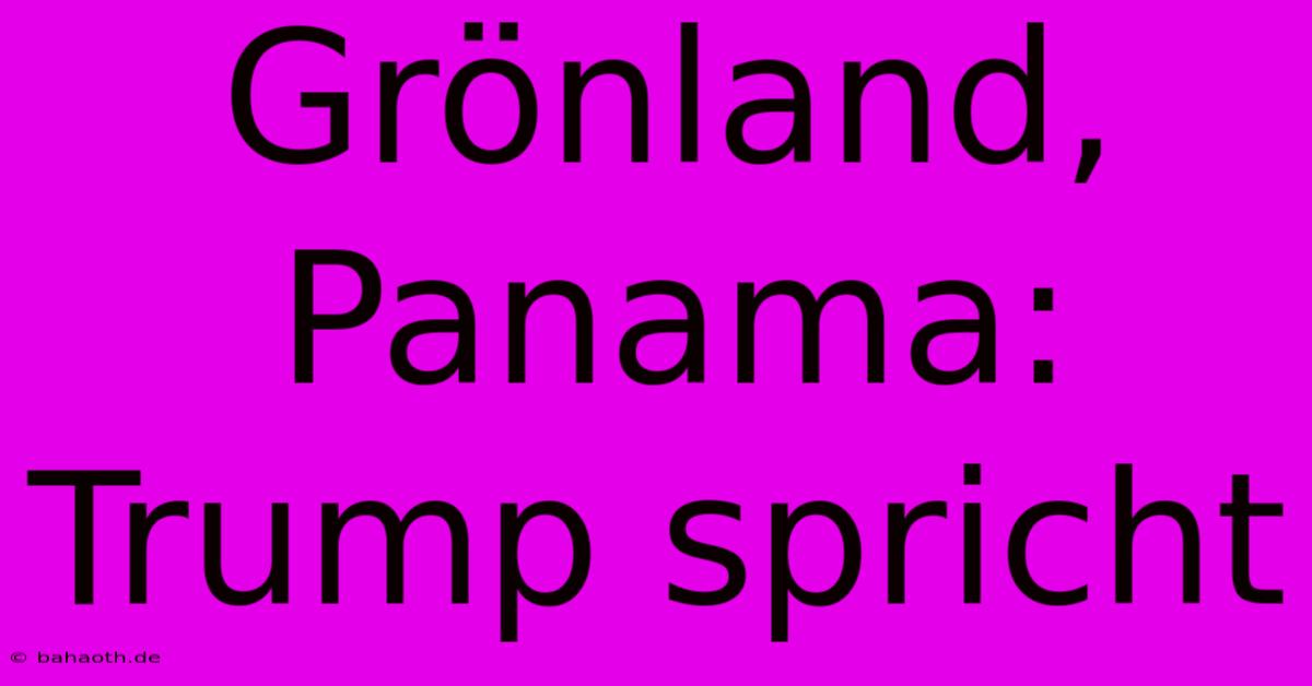 Grönland, Panama: Trump Spricht