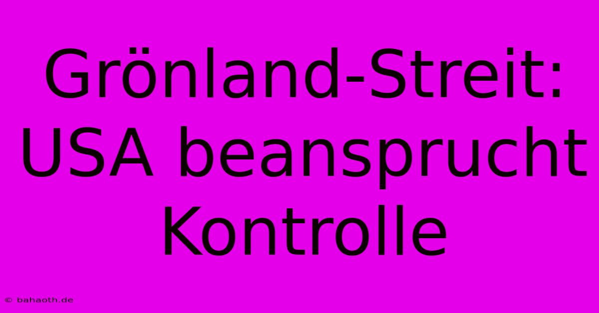 Grönland-Streit: USA Beansprucht Kontrolle