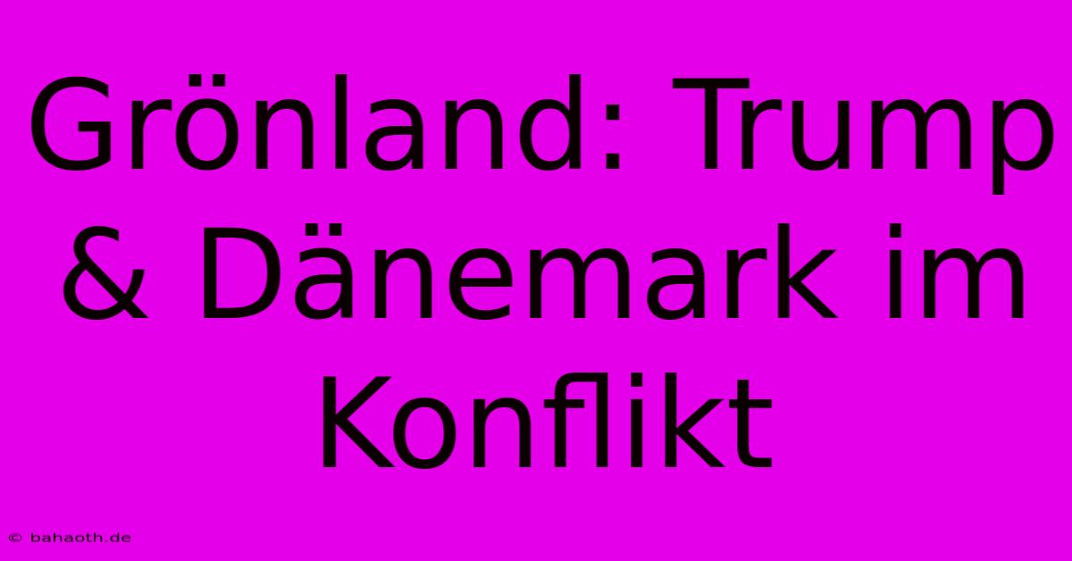 Grönland: Trump & Dänemark Im Konflikt