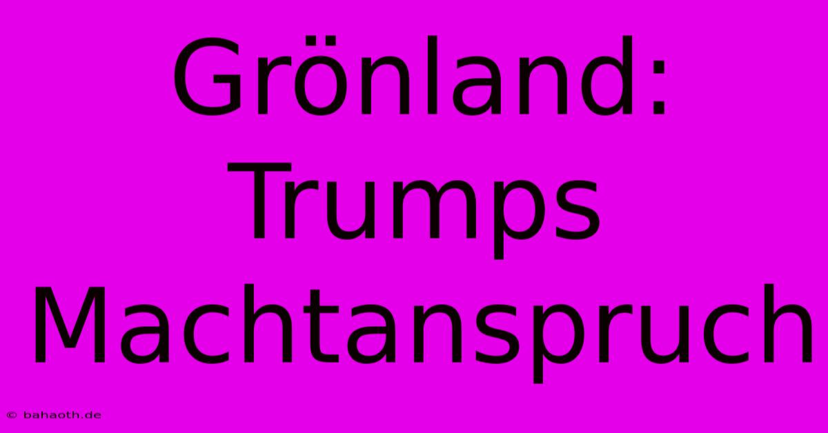 Grönland: Trumps Machtanspruch