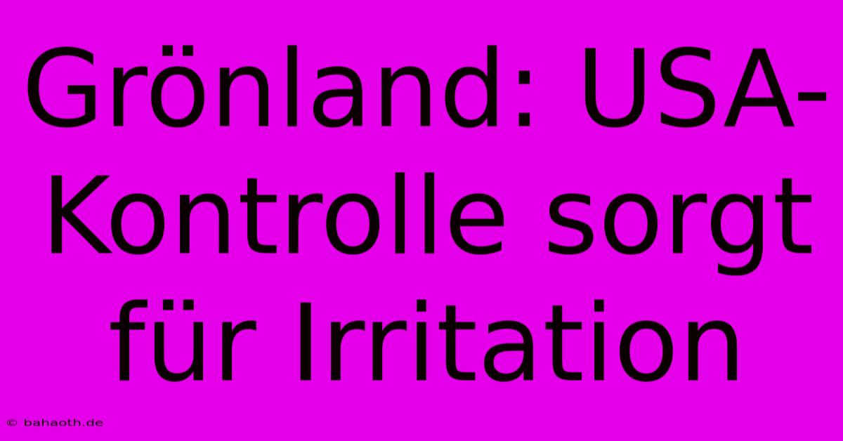 Grönland: USA-Kontrolle Sorgt Für Irritation