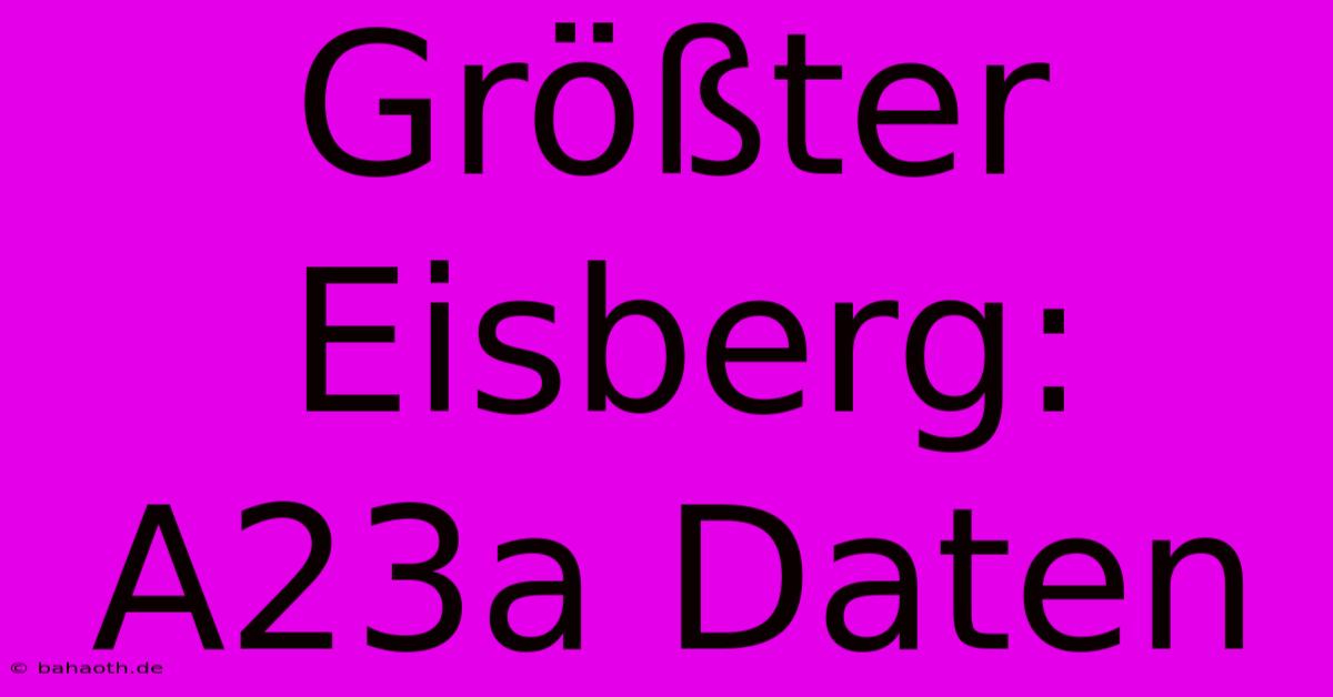 Größter Eisberg: A23a Daten