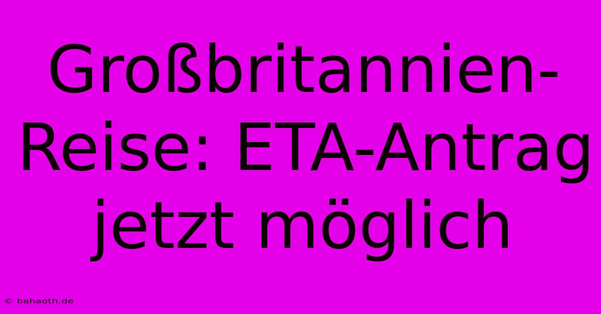 Großbritannien-Reise: ETA-Antrag Jetzt Möglich