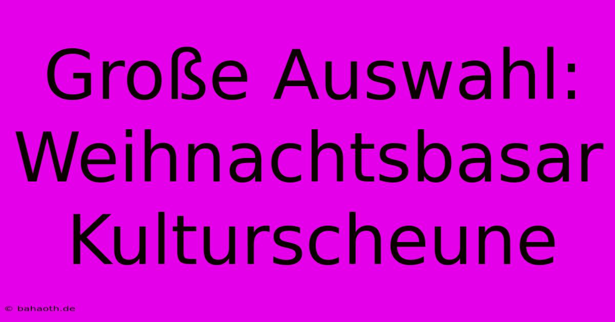 Große Auswahl: Weihnachtsbasar Kulturscheune