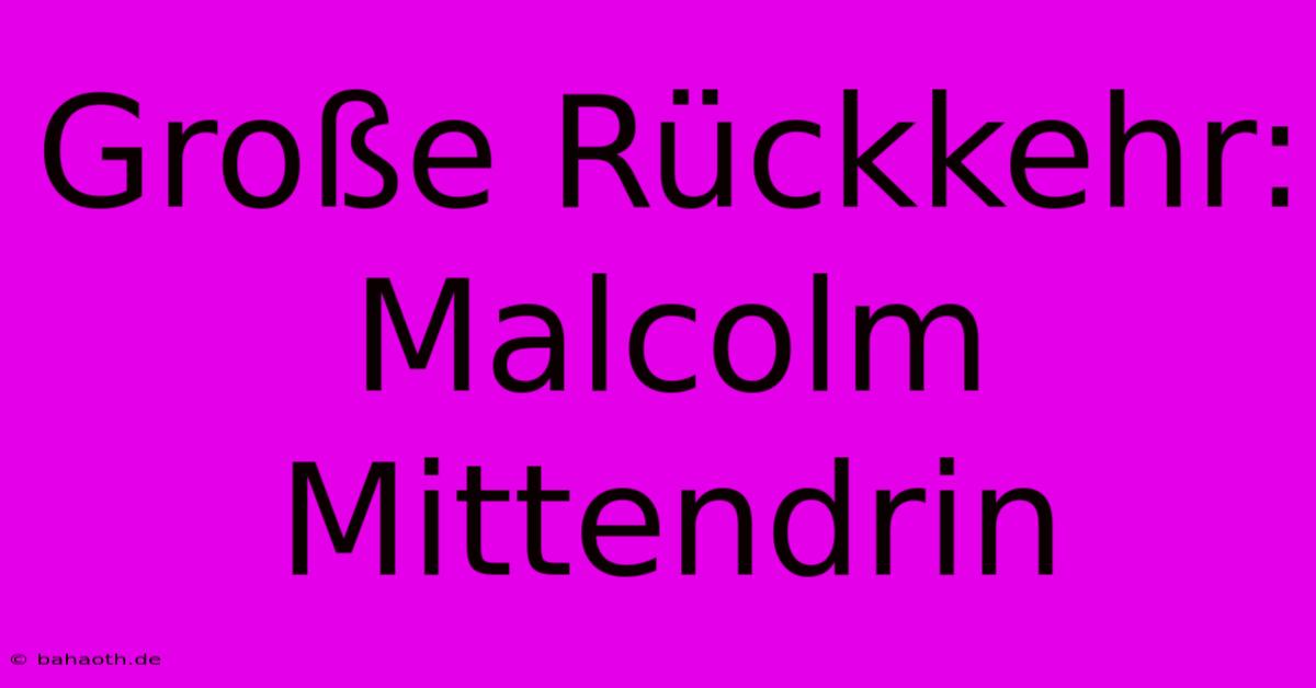 Große Rückkehr: Malcolm Mittendrin