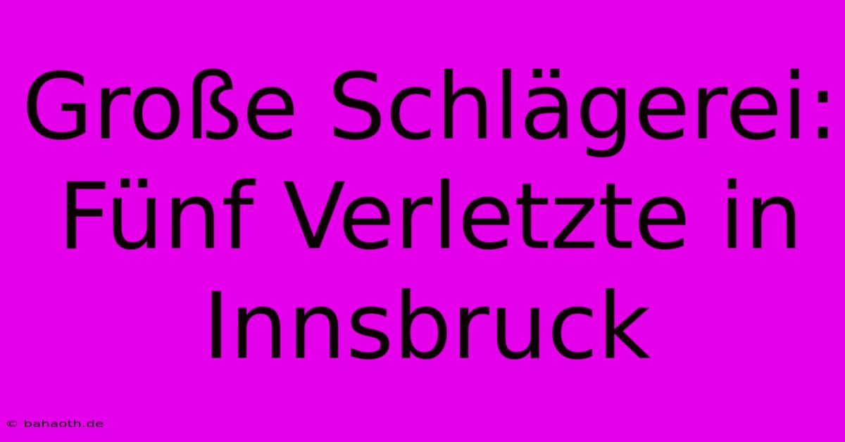 Große Schlägerei: Fünf Verletzte In Innsbruck