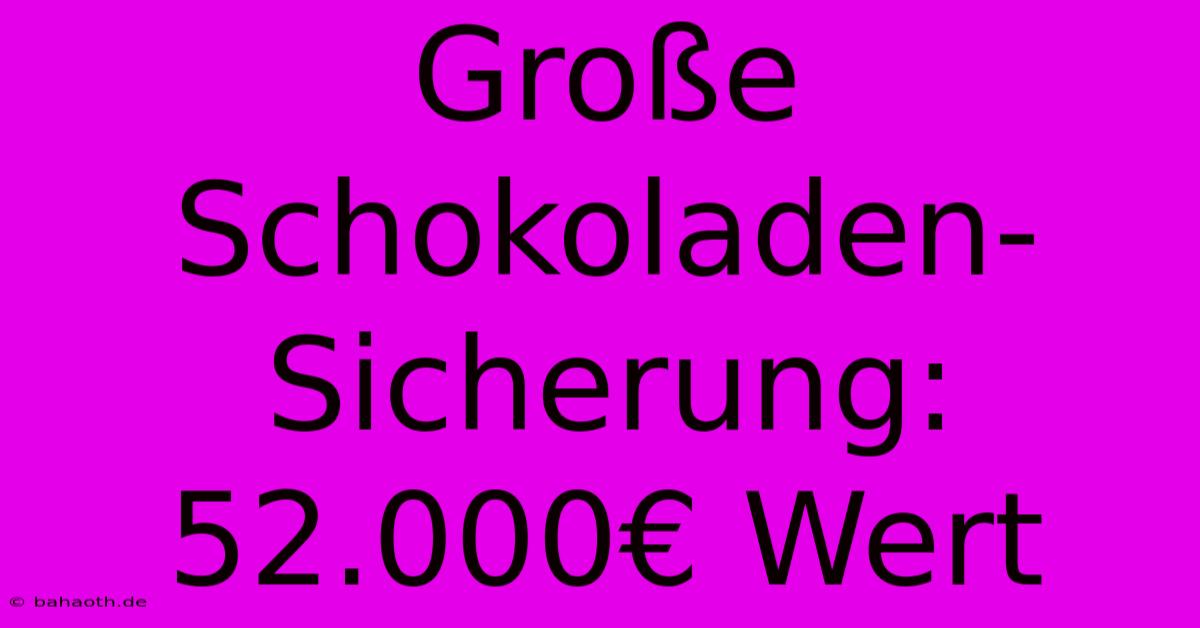 Große Schokoladen-Sicherung: 52.000€ Wert