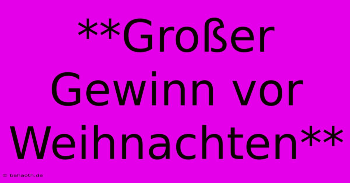 **Großer Gewinn Vor Weihnachten**