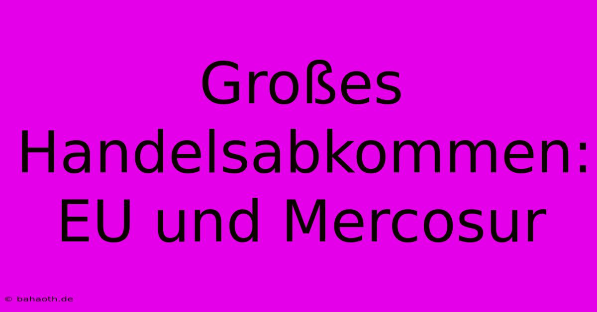 Großes Handelsabkommen: EU Und Mercosur