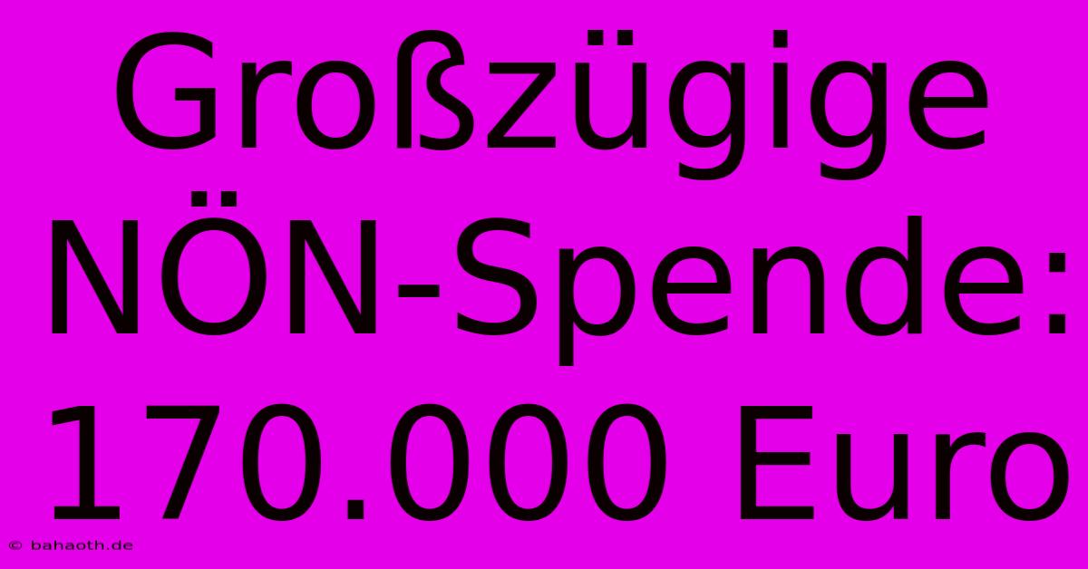 Großzügige NÖN-Spende: 170.000 Euro