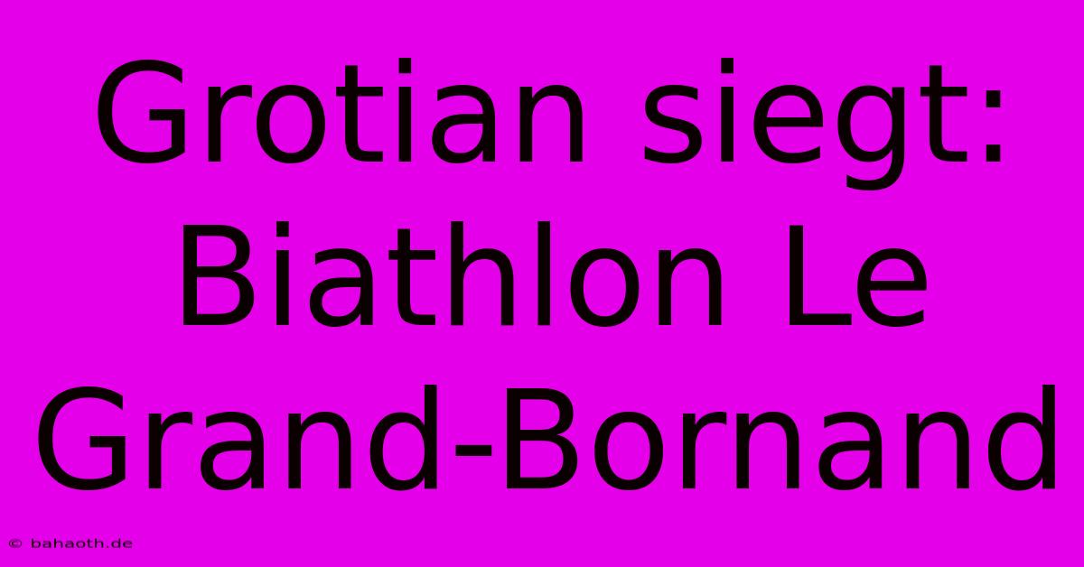 Grotian Siegt: Biathlon Le Grand-Bornand