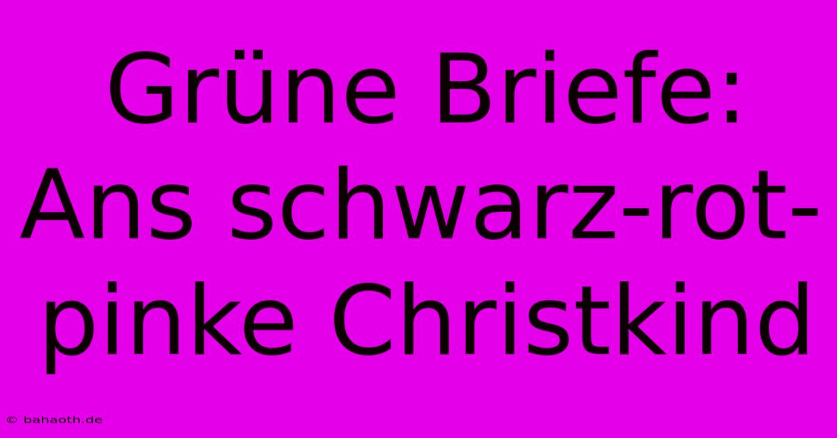 Grüne Briefe: Ans Schwarz-rot-pinke Christkind