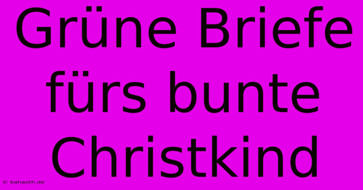 Grüne Briefe Fürs Bunte Christkind